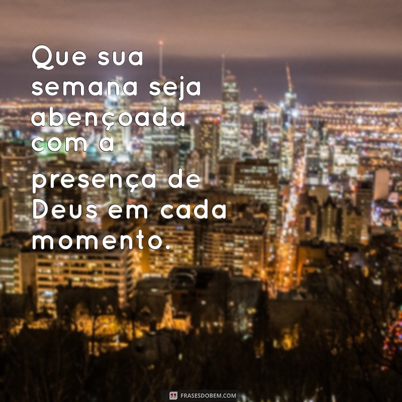 feliz semana com deus Que sua semana seja abençoada com a presença de Deus em cada momento.