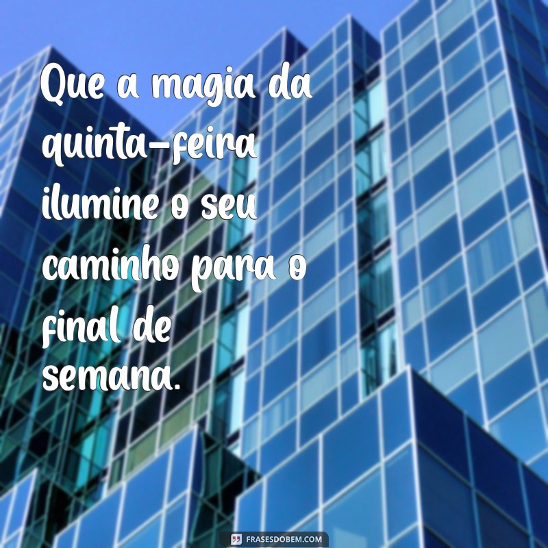 frases quintou Que a magia da quinta-feira ilumine o seu caminho para o final de semana.