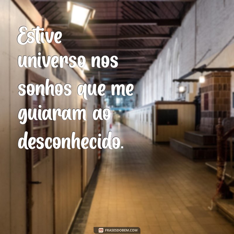 estive universo Estive universo nos sonhos que me guiaram ao desconhecido.