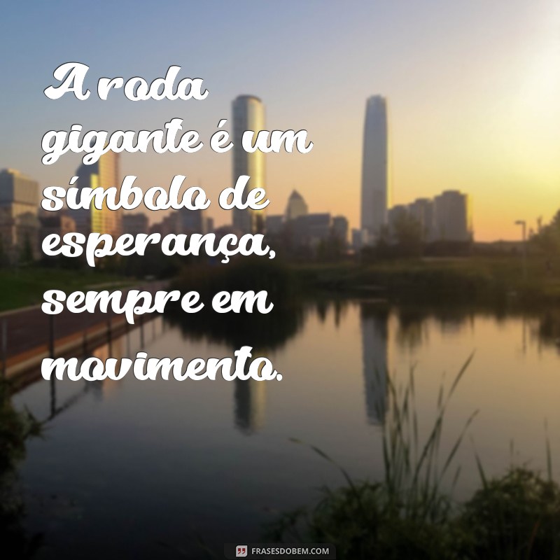 Descubra as Melhores Frases Inspiradoras com Roda Gigante 