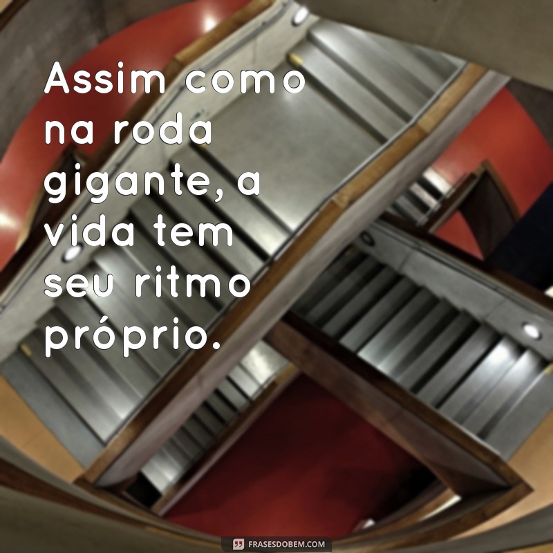 Descubra as Melhores Frases Inspiradoras com Roda Gigante 