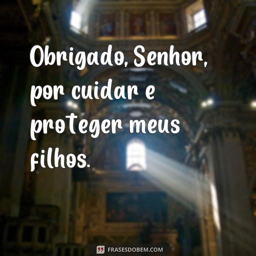 25 Frases de Deus para Proteger Seus Filhos | Encontre Inspiração Aqui Obrigado, Senhor, por cuidar e proteger meus filhos.