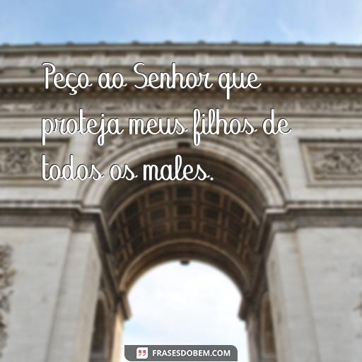 25 Frases de Deus para Proteger Seus Filhos | Encontre Inspiração Aqui Peço ao Senhor que proteja meus filhos de todos os males.