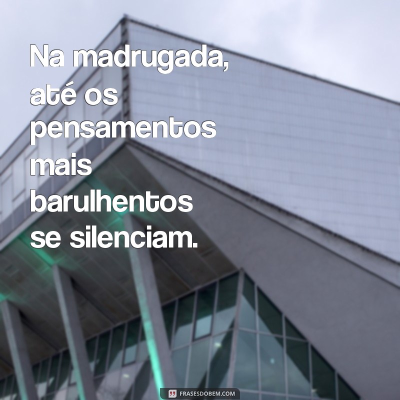 Frases Inspiradoras para Refletir Durante a Madrugada 