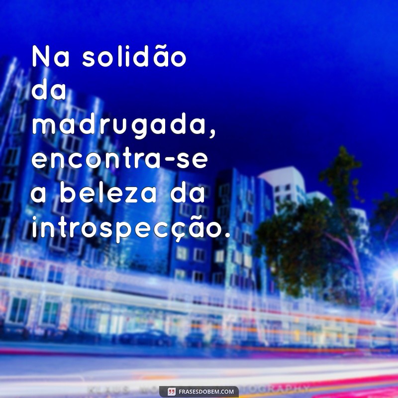 Frases Inspiradoras para Refletir Durante a Madrugada 