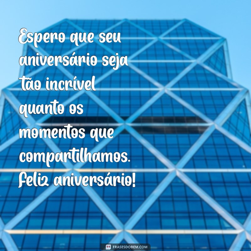 mensagem de aniversário para um ex Espero que seu aniversário seja tão incrível quanto os momentos que compartilhamos. Feliz aniversário!