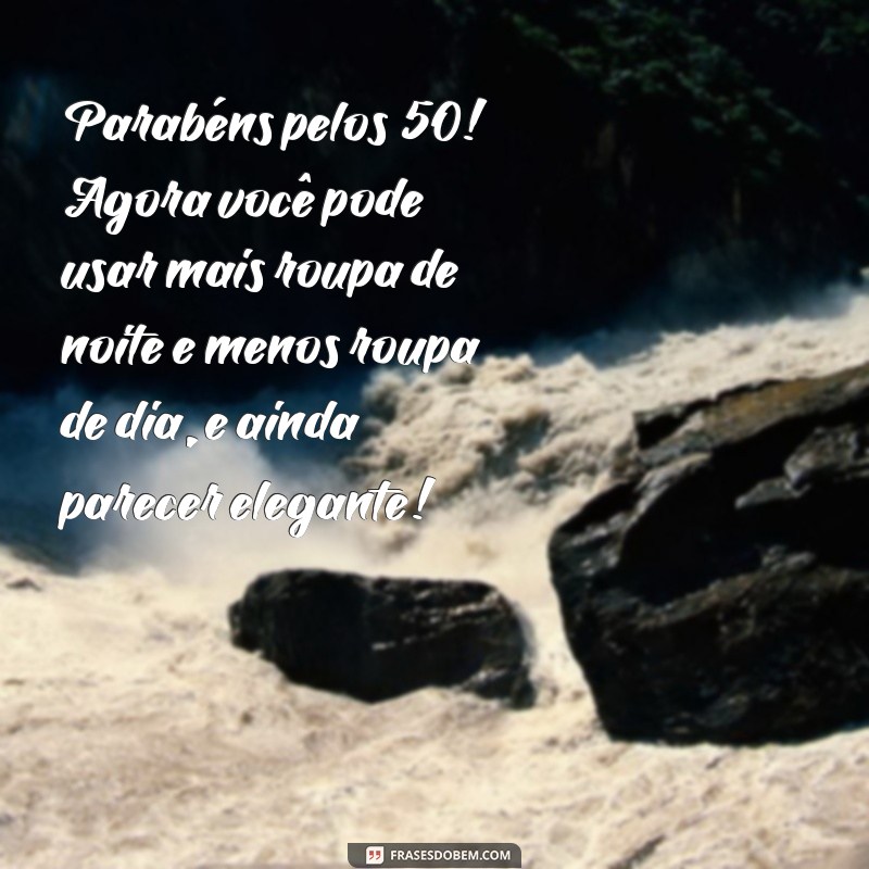 50 Frases Engraçadas para Celebrar Aniversário de 50 Anos 