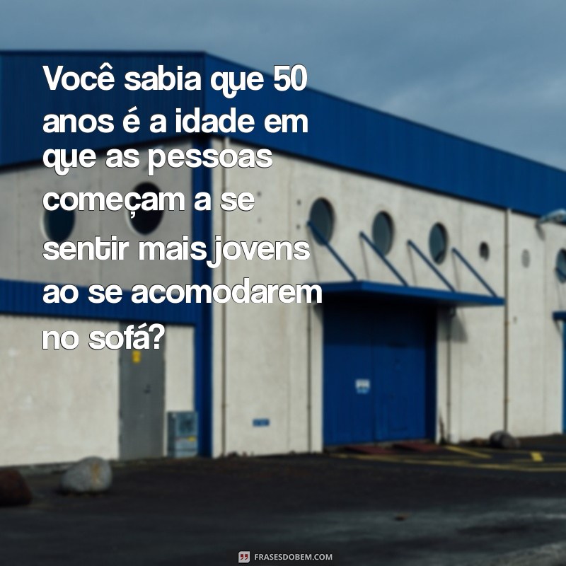 50 Frases Engraçadas para Celebrar Aniversário de 50 Anos 