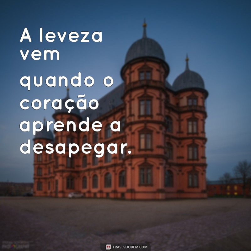 Frases Inspiradoras para Aprender a Desapegar e Seguir em Frente 