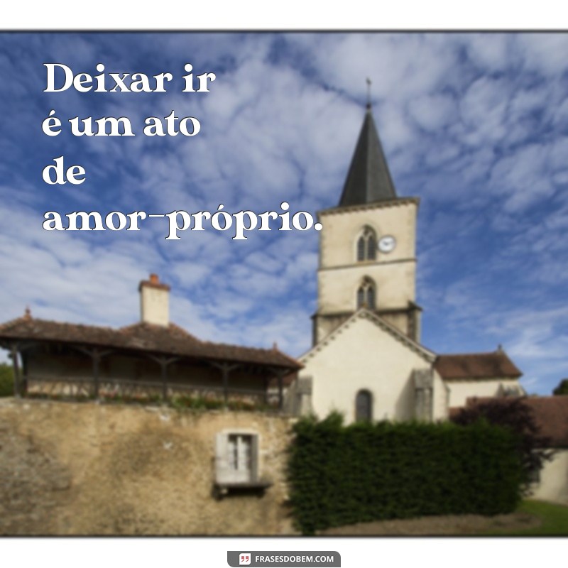 Frases Inspiradoras para Aprender a Desapegar e Seguir em Frente 