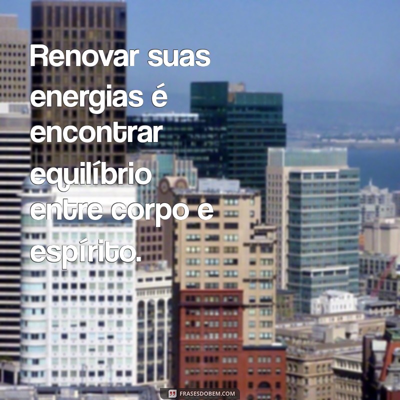 Frases Inspiradoras para Renovar Suas Energias Diárias 