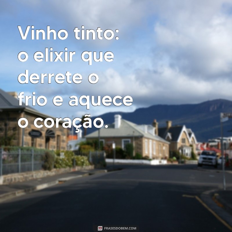 Frases Inspiradoras para Aproveitar o Vinho nos Dias Frios 