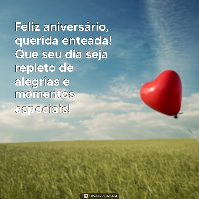 mensagem de aniversário para enteada Feliz aniversário, querida enteada! Que seu dia seja repleto de alegrias e momentos especiais!