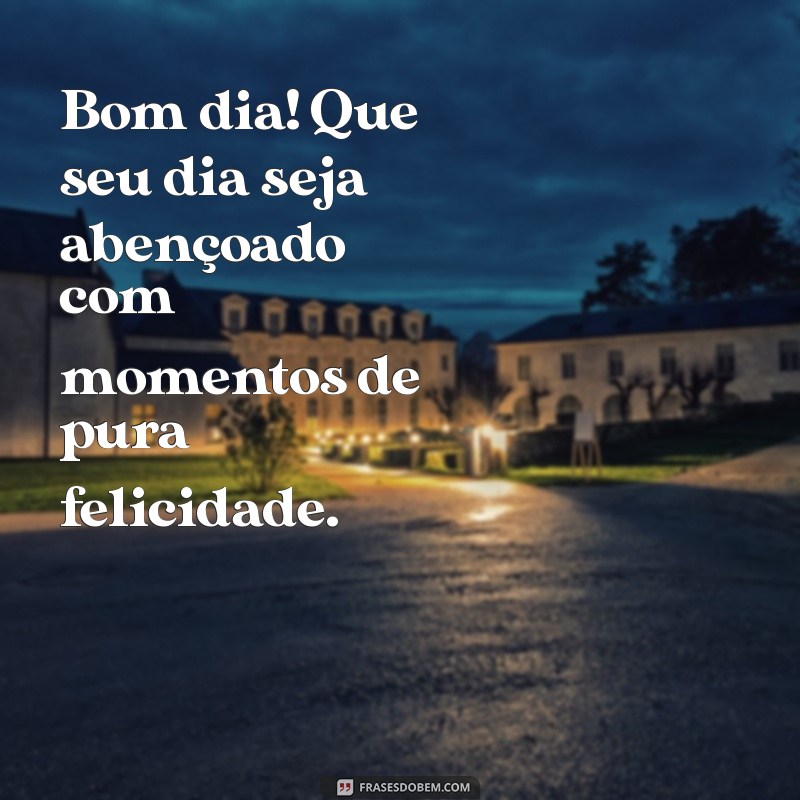 Mensagem de Bom Dia: Espalhe Felicidade e Alegria Diariamente 