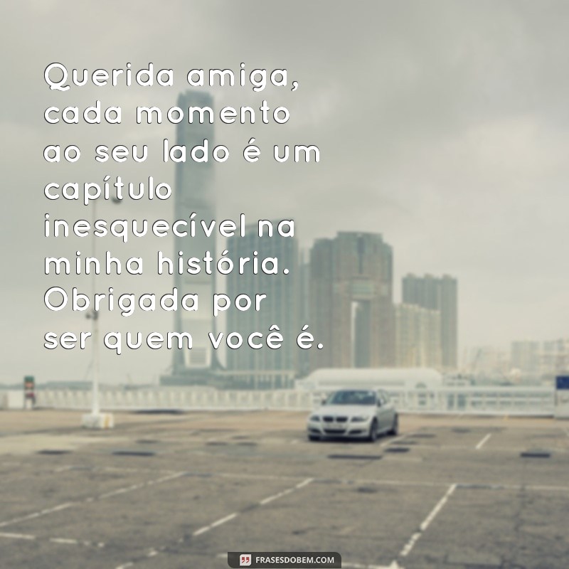 carta para melhor amiga Querida amiga, cada momento ao seu lado é um capítulo inesquecível na minha história. Obrigada por ser quem você é.