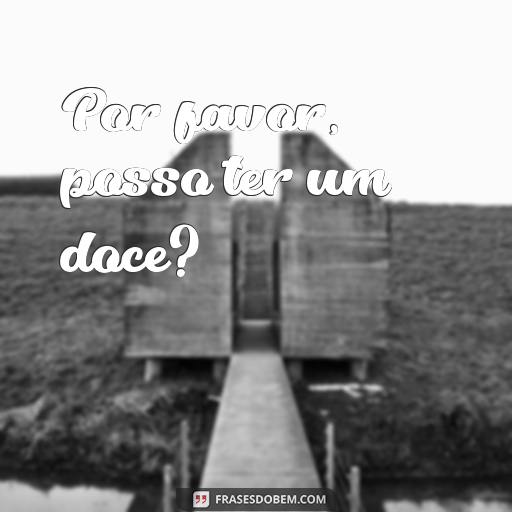 50 Frases Inspiradoras de Crianças que Vão Encantar Você Por favor, posso ter um doce?