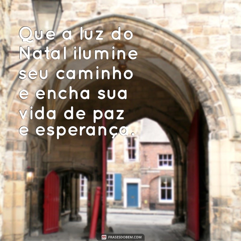 mensagens de natal espiritualizadas Que a luz do Natal ilumine seu caminho e encha sua vida de paz e esperança.