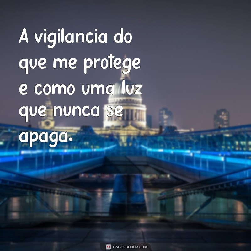 frases quem me protege não dorme A vigilância do que me protege é como uma luz que nunca se apaga.