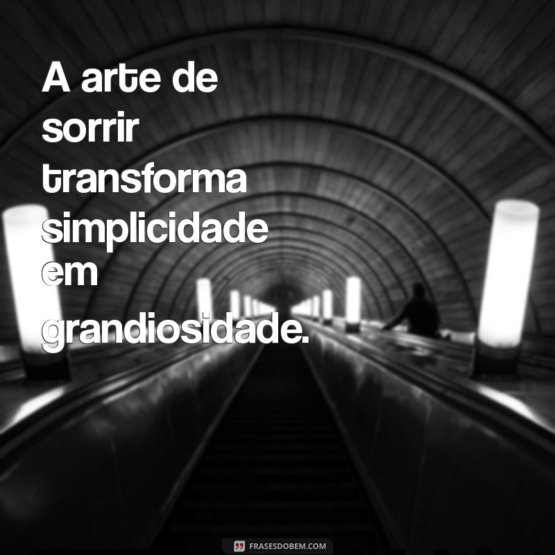 Sorria com a Alma: Descubra a Arte de Sorrir com Frases Inspiradoras 