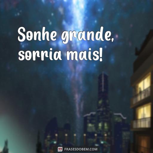 20 Frases Curtas de Sorriso Para Usar em Seu Status no Facebook e WhatsApp Sonhe grande, sorria mais!