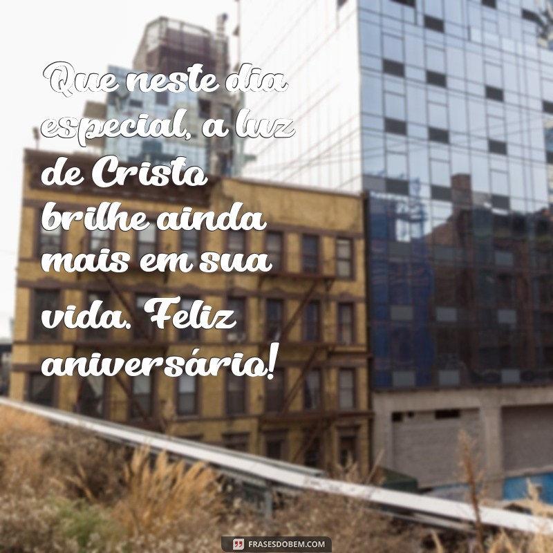 mensagem de aniversario gospel Que neste dia especial, a luz de Cristo brilhe ainda mais em sua vida. Feliz aniversário!