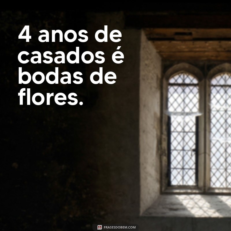 4 anos de casados é bodas de que 4 anos de casados é bodas de flores.