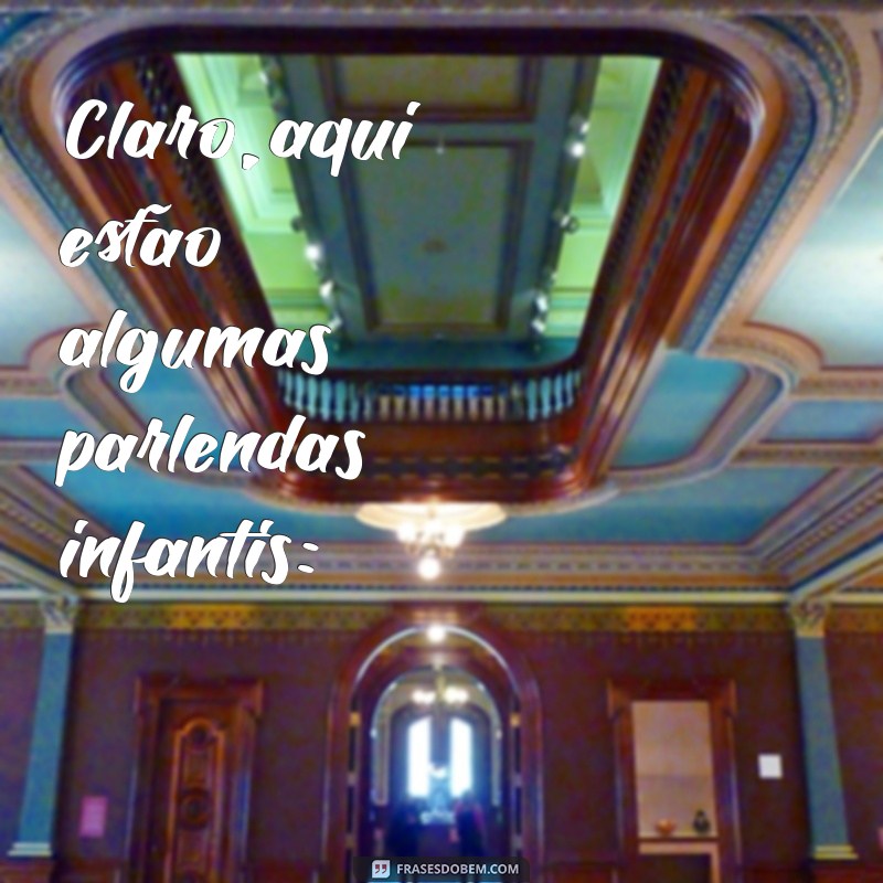 parlendas infantil Claro, aqui estão algumas parlendas infantis: