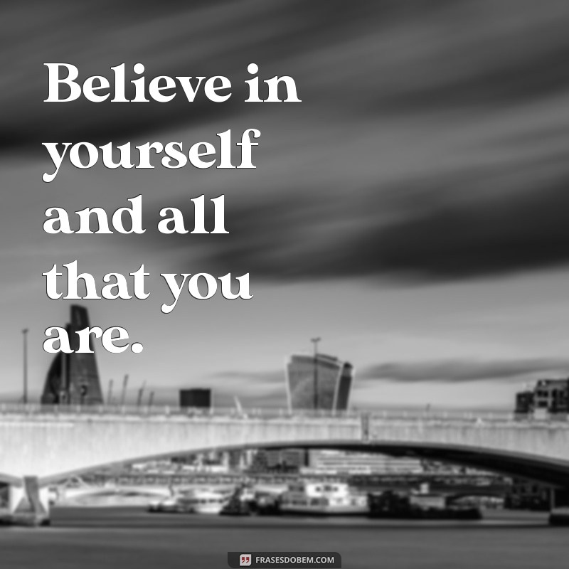 mensagem em inglês Believe in yourself and all that you are.