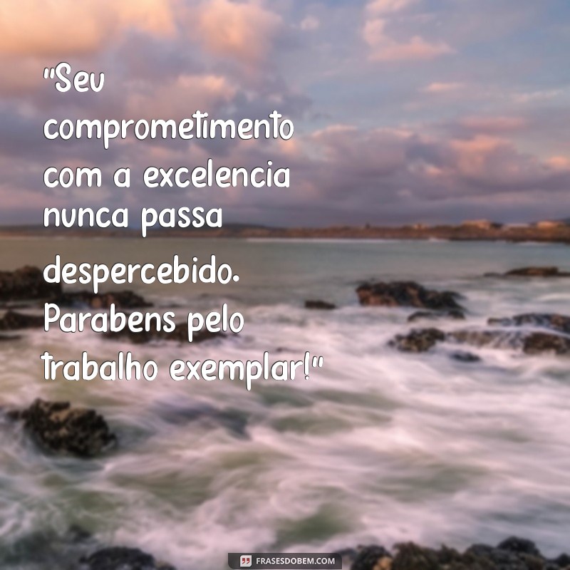 texto de elogio profissional “Seu comprometimento com a excelência nunca passa despercebido. Parabéns pelo trabalho exemplar!”