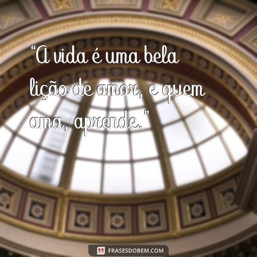 Frases Inspiradoras de Paulo Coelho sobre a Vida “A vida é uma bela lição de amor, e quem ama, aprende.”