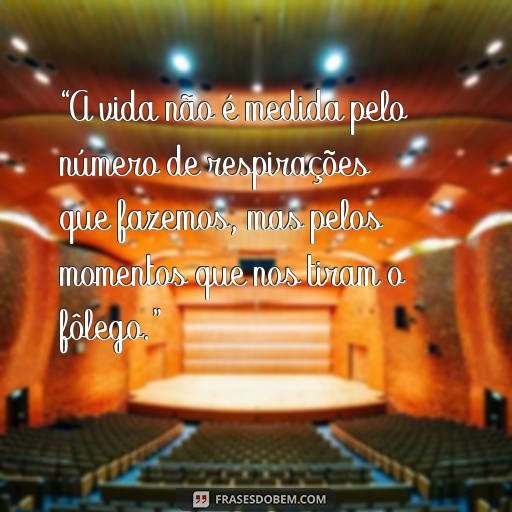 Frases Inspiradoras de Paulo Coelho sobre a Vida “A vida não é medida pelo número de respirações que fazemos, mas pelos momentos que nos tiram o fôlego.”