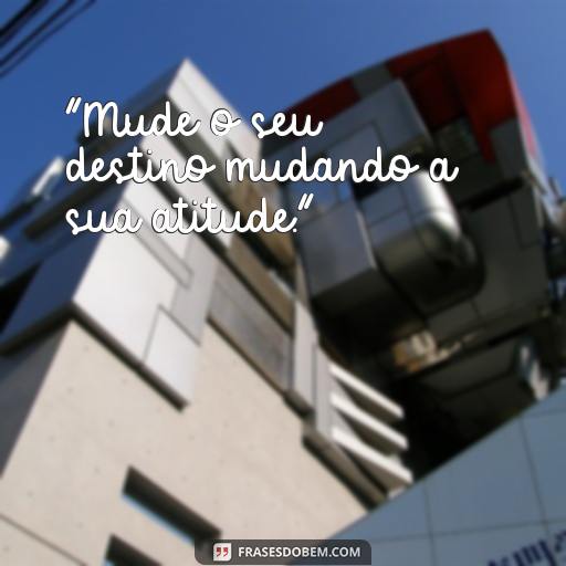 Frases Inspiradoras de Paulo Coelho sobre a Vida “Mude o seu destino mudando a sua atitude.”