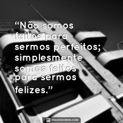 Frases Inspiradoras de Paulo Coelho sobre a Vida “Não somos feitos para sermos perfeitos; simplesmente somos feitos para sermos felizes.”