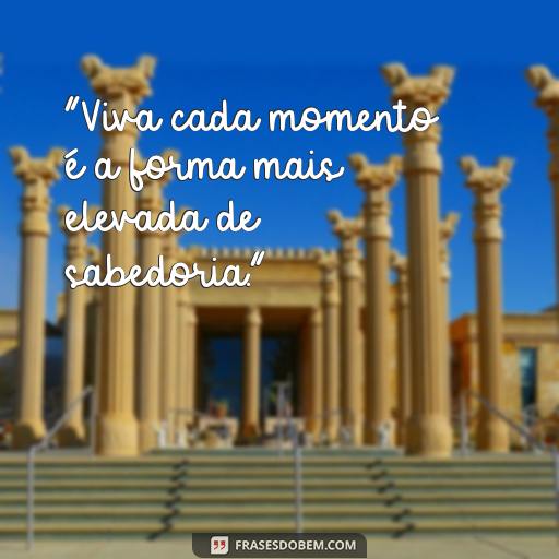 Frases Inspiradoras de Paulo Coelho sobre a Vida “Viva cada momento é a forma mais elevada de sabedoria.”