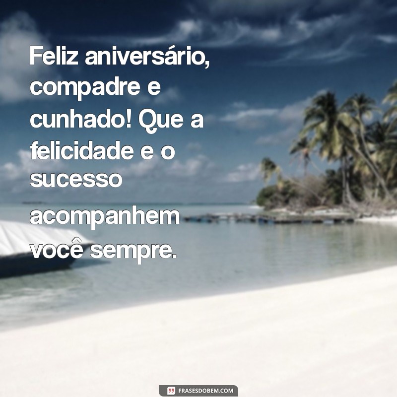 Mensagens de Aniversário Inesquecíveis para Cunhado e Compadre 