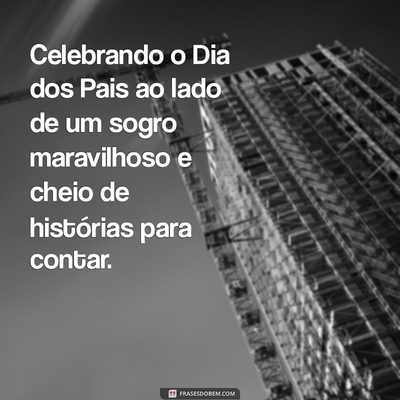 Feliz Dia dos Pais, Sogro: Mensagens e Homenagens Especiais 