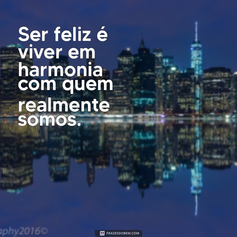 Descubra a Essência da Felicidade: Frases Inspiradoras para Iluminar Seu Dia 