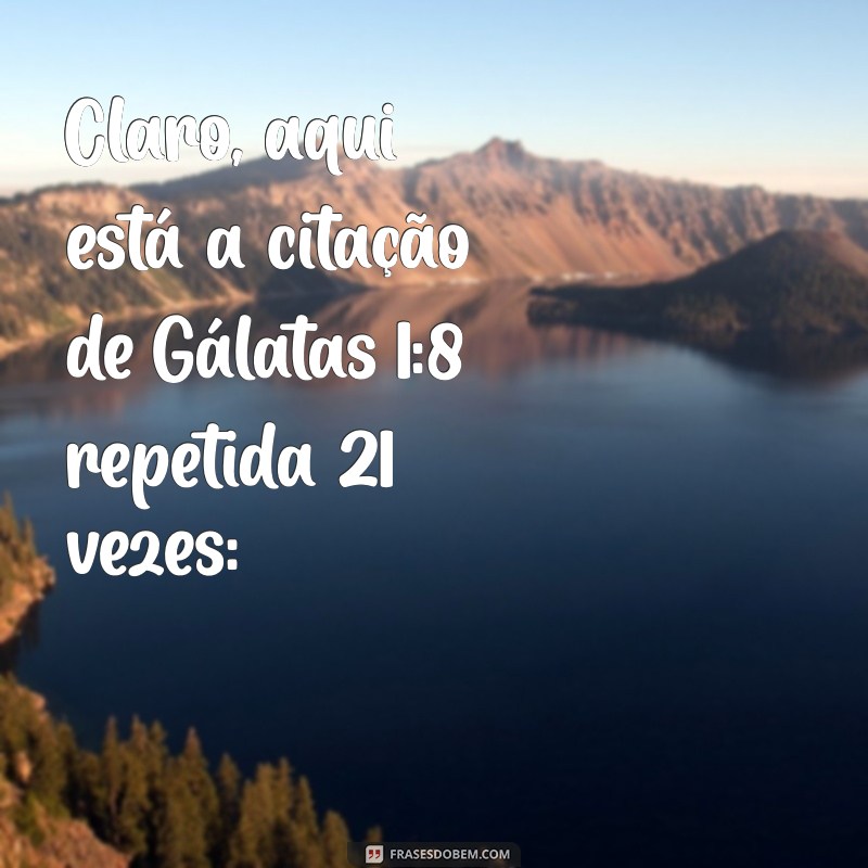 gálatas 1 8 Claro, aqui está a citação de Gálatas 1:8 repetida 21 vezes: