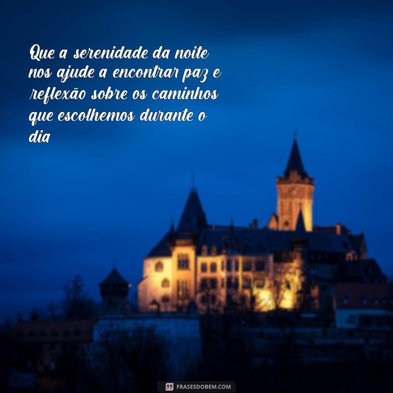 boa noite reflexão de vida Que a serenidade da noite nos ajude a encontrar paz e reflexão sobre os caminhos que escolhemos durante o dia.