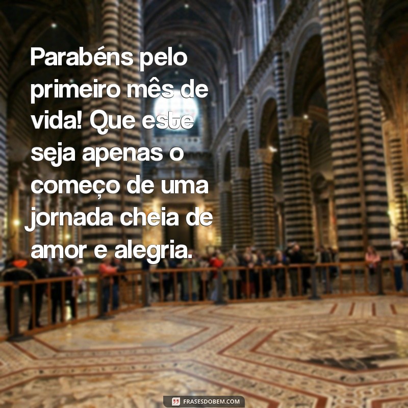 mensagem de mesversario de 1 mes Parabéns pelo primeiro mês de vida! Que este seja apenas o começo de uma jornada cheia de amor e alegria.