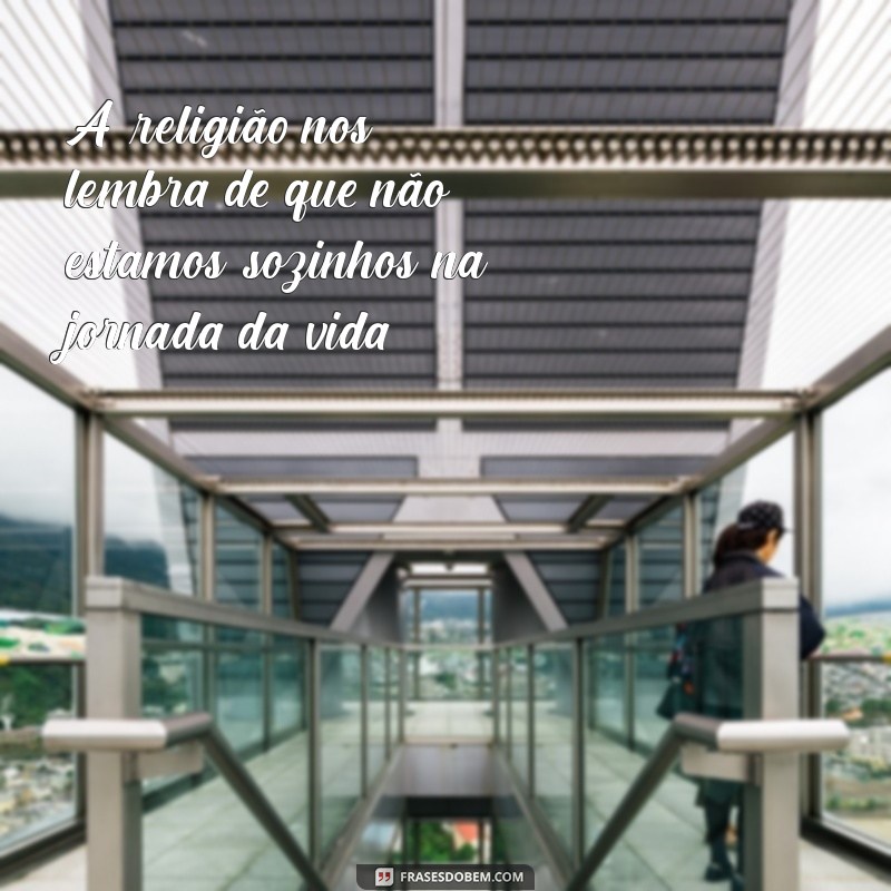 As Melhores Frases Inspiradoras Sobre Religião 