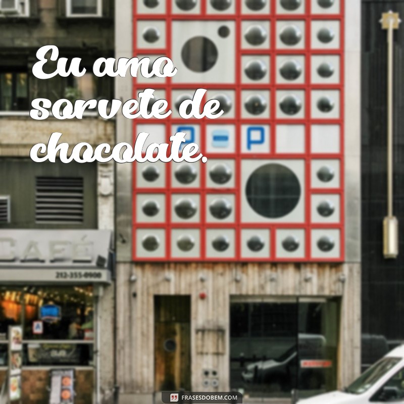 exemplo de frases afirmativa Eu amo sorvete de chocolate.