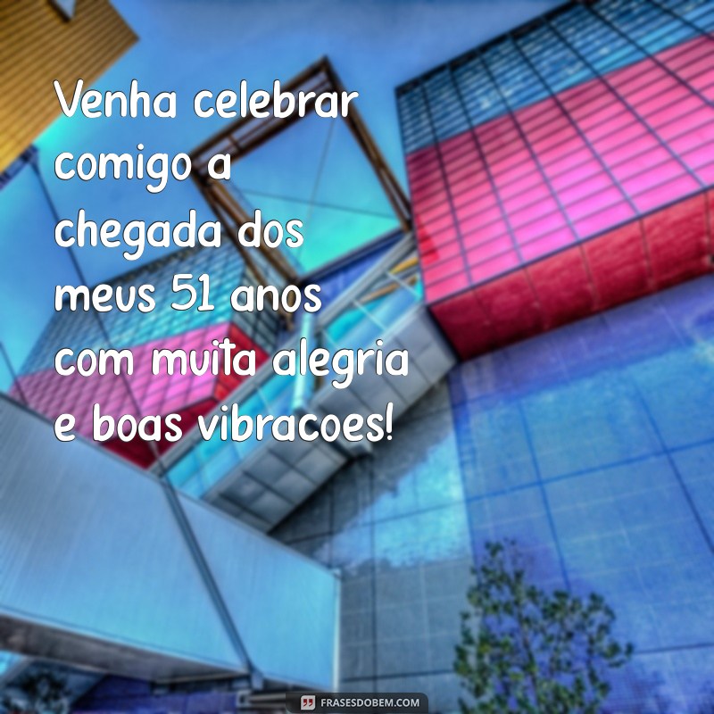 convite de aniversario 51 anos masculino Venha celebrar comigo a chegada dos meus 51 anos com muita alegria e boas vibrações!