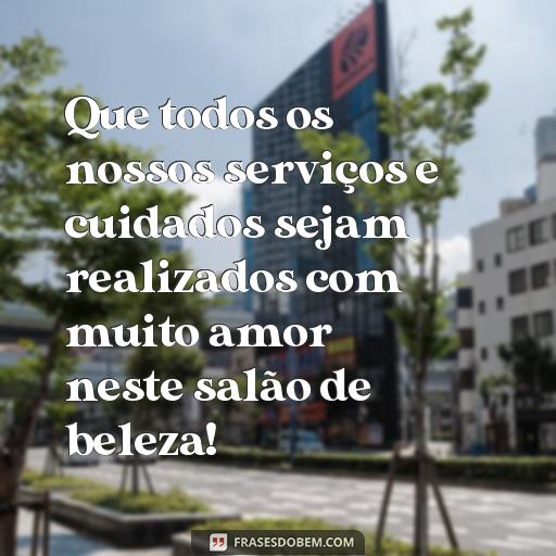 30 Frases de Bom Dia Para Usar no Salão de Beleza e Alegrar Seus Clientes Que todos os nossos serviços e cuidados sejam realizados com muito amor neste salão de beleza!