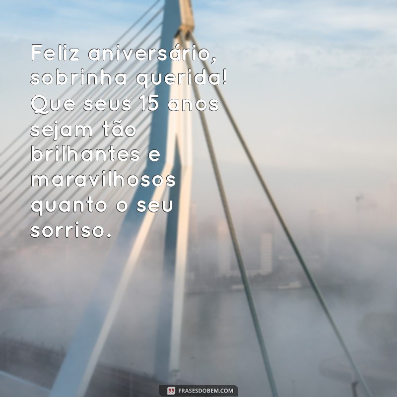 parabéns sobrinha 15 anos Feliz aniversário, sobrinha querida! Que seus 15 anos sejam tão brilhantes e maravilhosos quanto o seu sorriso.