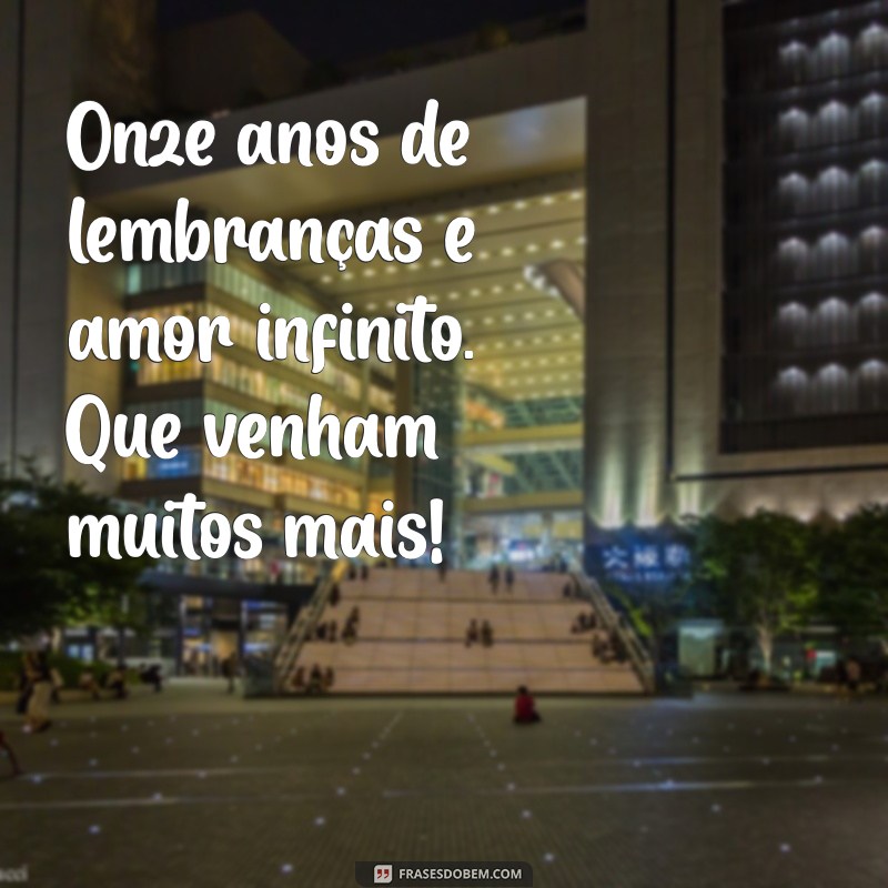 mensagem de onze anos juntos Onze anos de lembranças e amor infinito. Que venham muitos mais!