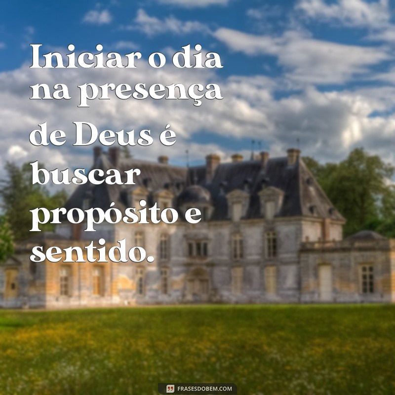 Inicie Seu Dia com a Presença de Deus: Dicas e Inspirações 