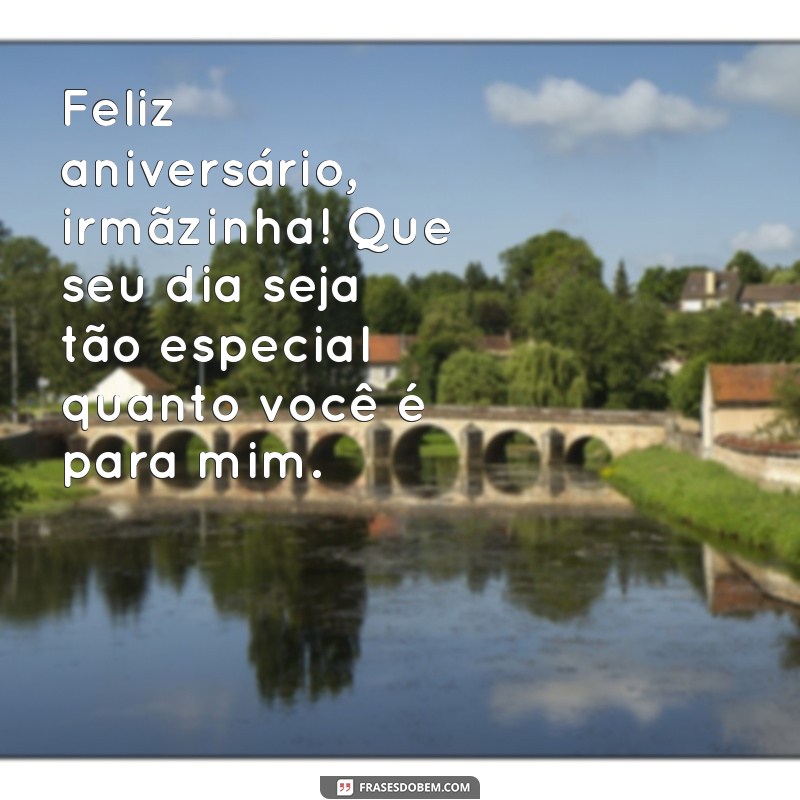 mensagem de aniversario irmã caçula Feliz aniversário, irmãzinha! Que seu dia seja tão especial quanto você é para mim.