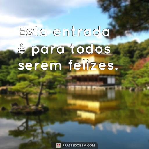 20 Frases Inspiradoras para Decorar a Porta de Entrada da Sua Casa Esta entrada é para todos serem felizes.