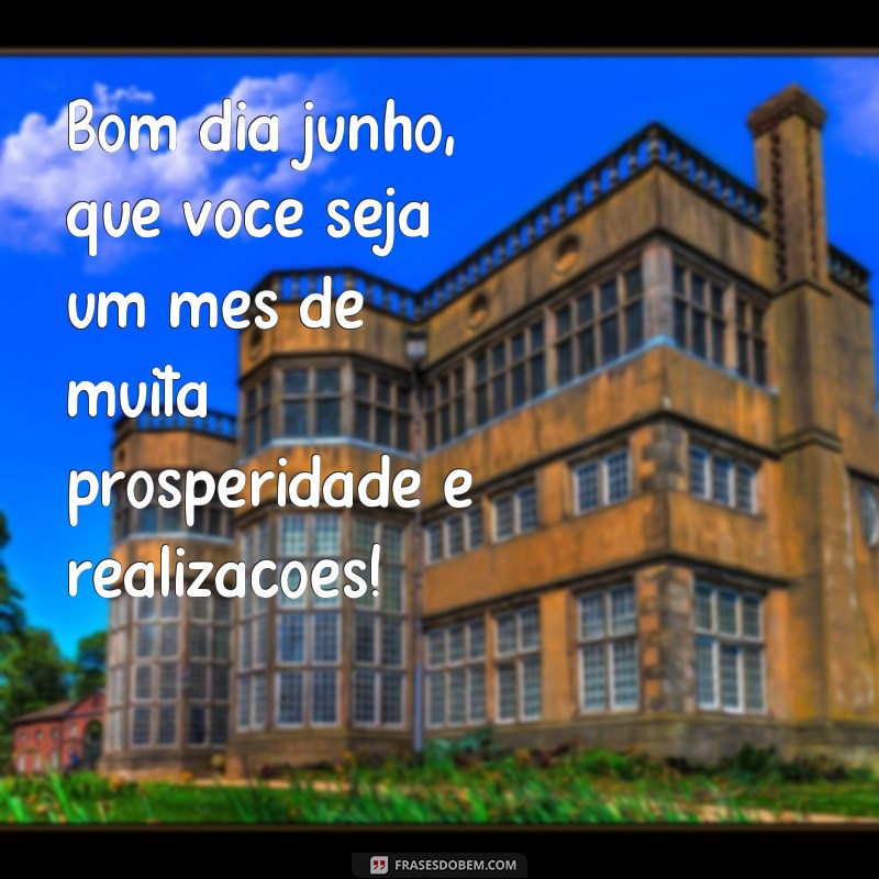 Descubra as melhores frases para começar o mês de junho com positividade! 